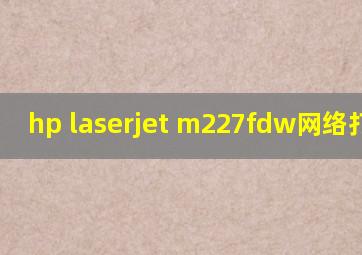 hp laserjet m227fdw网络打印机